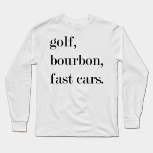 Golf, Bourbon, Fast Cars. Long Sleeve T-Shirt